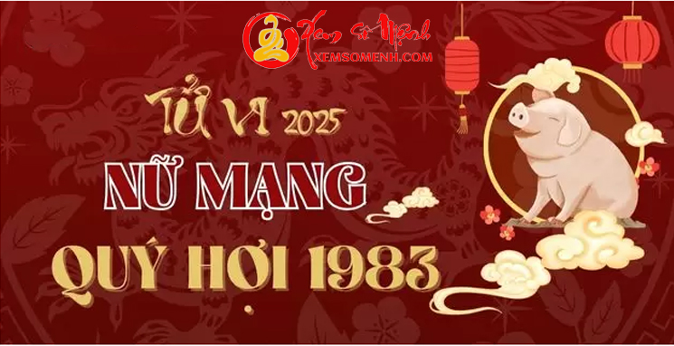 Xem Tử Vi Tuổi Quý Hợi 1983 Nữ Mạng Năm 2025 ĐẦY ĐỦ NHẤT