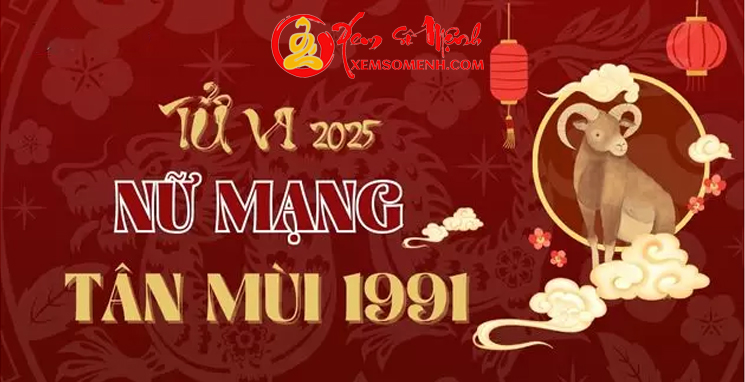 Tử vi tuổi Tân Mùi 1991 Nữ Mạng năm 2025 Chi Tiết