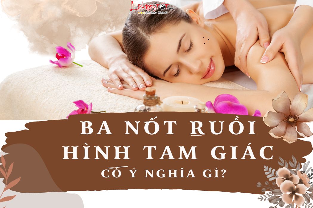 Người sở hữu 3 nốt ruồi hình tam giác đặc biệt ảnh hưởng như nào tới vận trình cuộc sống?