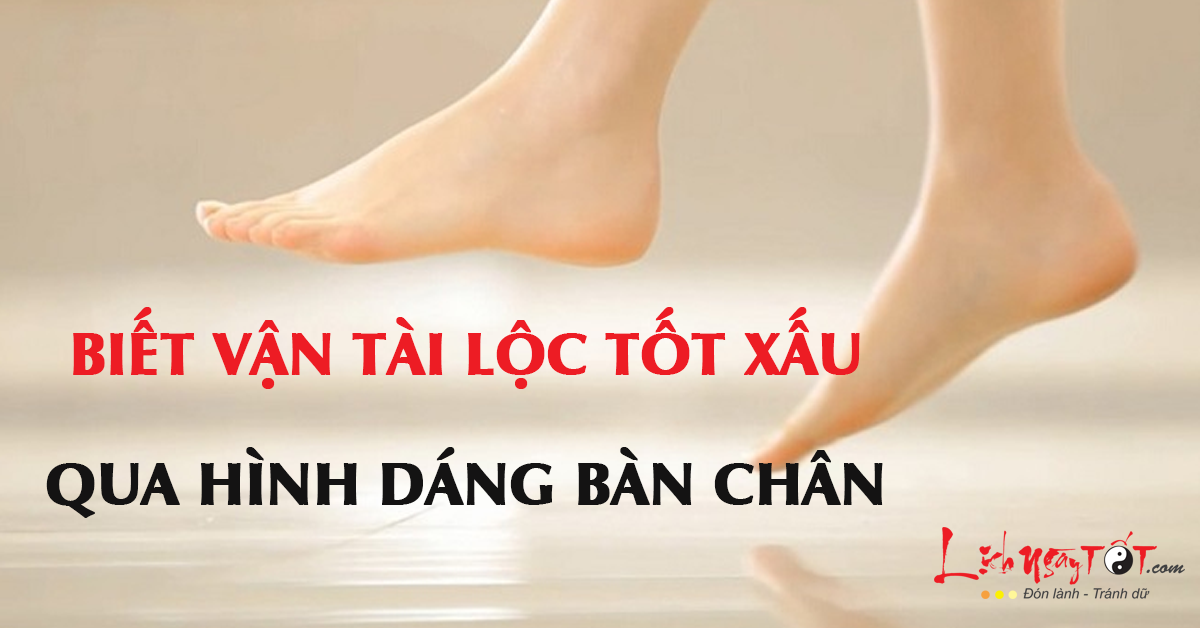 Biết vận tài lộc tốt xấu qua hình dáng bàn chân