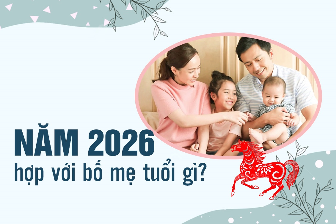 Con sinh năm 2026 hợp với bố mẹ tuổi nào