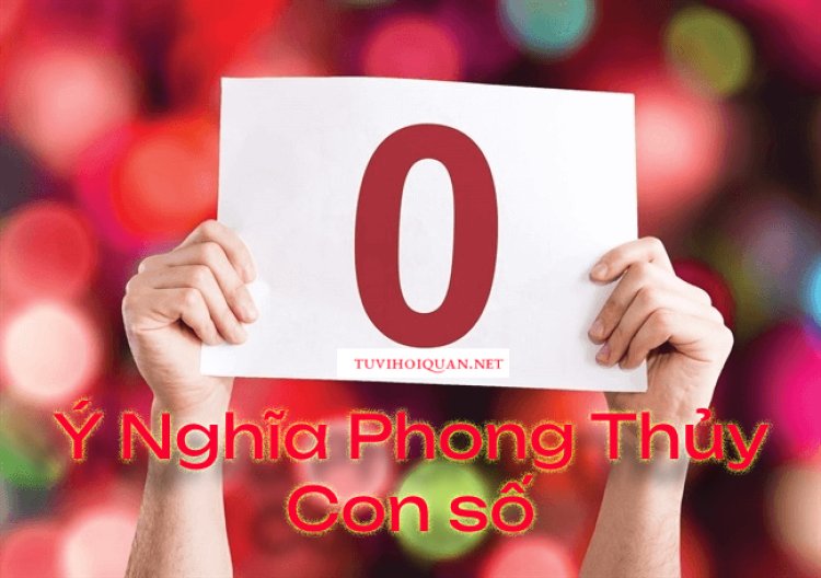 Giải Mã Ý Nghĩa Của Con Số 0 Trong Phong Thủy Chi Tiết Nhất Vừa Được Cập Nhật