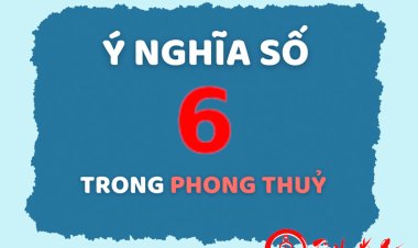 Giải Mã Ý Nghĩa Của Con Số 6 Trong Phong Thủy Chi Tiết Nhất