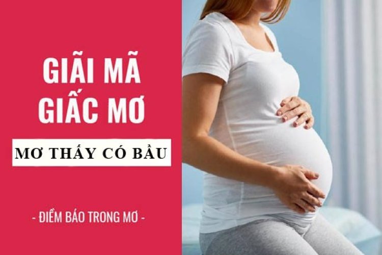 Nằm Mơ Thấy Mang Thai Là Điềm Báo Gì? Giải Mã Chi Tiết