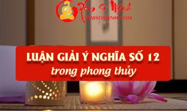 Giải Mã Ý Nghĩa Của Con Số 12 Trong Phong Thủy Chi Tiết Nhất