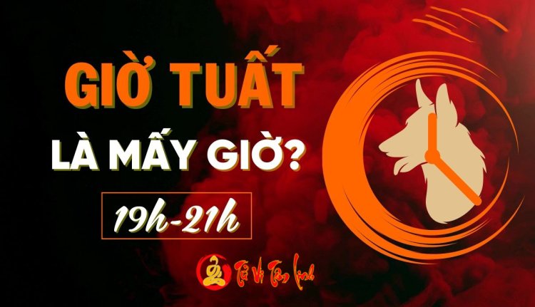 Giờ Tuất là mấy giờ? Điểm đáng lưu ý trong tính cách và vận trình người sinh giờ Tuất