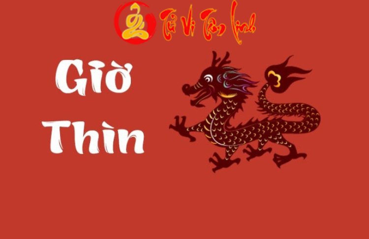 Giờ Thìn là mấy giờ? Những điều cần biết về tính cách và vận mệnh người sinh giờ Thìn