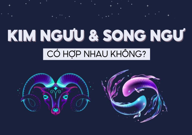 Song Ngư và Kim Ngưu có hợp nhau không?