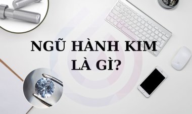 Hành Kim là gì? Mệnh Kim sinh năm nào? Những điều cơ bản nhất về hành Kim
