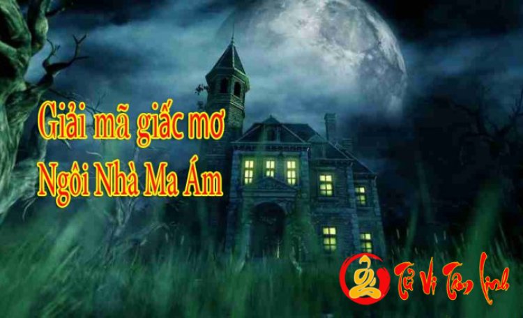 Giấc Mơ Thấy Ngôi Nhà Ma Ám - Giải Mã Ý Nghĩa Chi Tiết Nhất