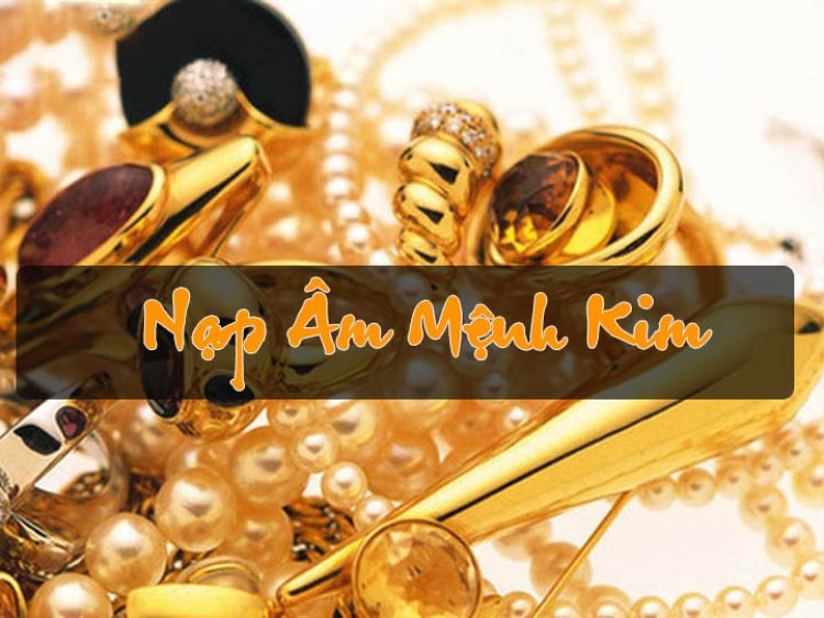 Tổng hợp ý nghĩa các nạp âm hành Kim