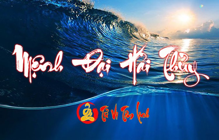 Mệnh Đại Hải Thủy là gì? Họ có số mệnh ra sao? Hợp và khắc mệnh nào?