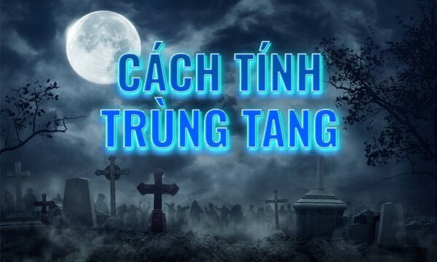 Cách Tính Trùng Tàng, Nhập Mộ, Thiên Di Chính Xác