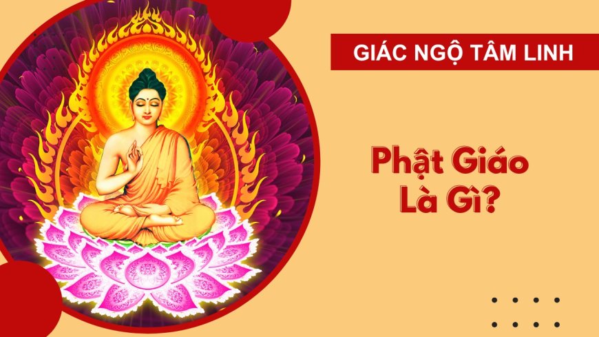 Phật giáo là gì: Khám phá sâu sắc về đạo Phật