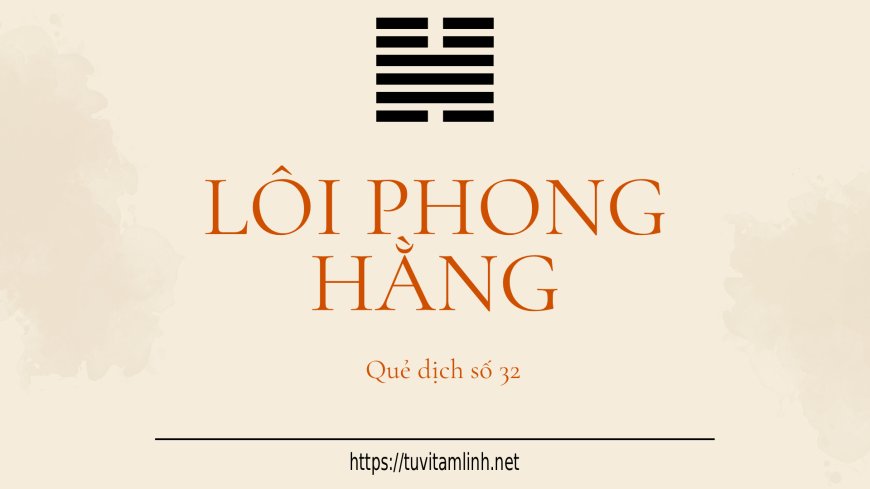 Luận Giải Ý Nghĩa Quẻ 32: Lôi Phong Hằng Chi Tiết Nhất