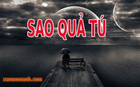 Sao Quả Tú là gì? Ý nghĩa khi Quả Tú tọa tại các cung trong lá số tử vi