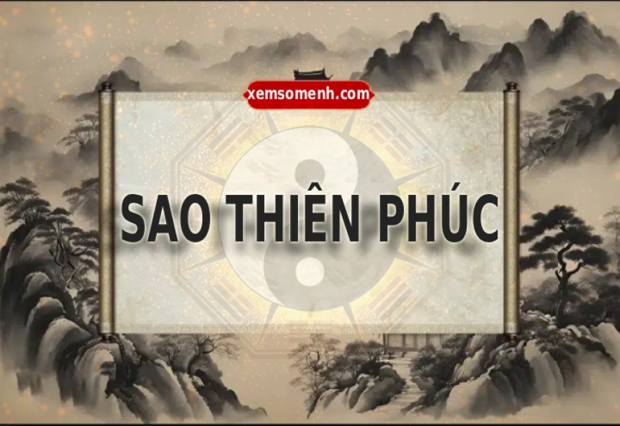 Sao Thiên Phúc là gì? Ý nghĩa Thiên Phúc khi an tại 12 cung trong tử vi