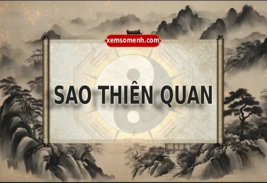 Sao Thiên Quan là gì? Ý nghĩa sao Thiên Quan khi an tại 12 cung trong tử vi
