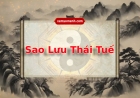 Sao Lưu Thái Tuế là gì? Ý nghĩa Lưu Thái Tuế khi nhập hạn vào 12 cung trong lá số